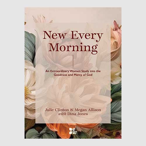 New Every Morning: An Extraordinary Women Study into the Goodness and Mercy of God