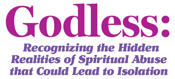Godless: Recognizing the Hidden Realities of Spiritual Abuse that Could Lead to Isolation