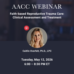Faith-based Reproductive Trauma Care: Clinical Assessment and Treatment<br>Tuesday, May 12th<br>6-8:30 PM ET