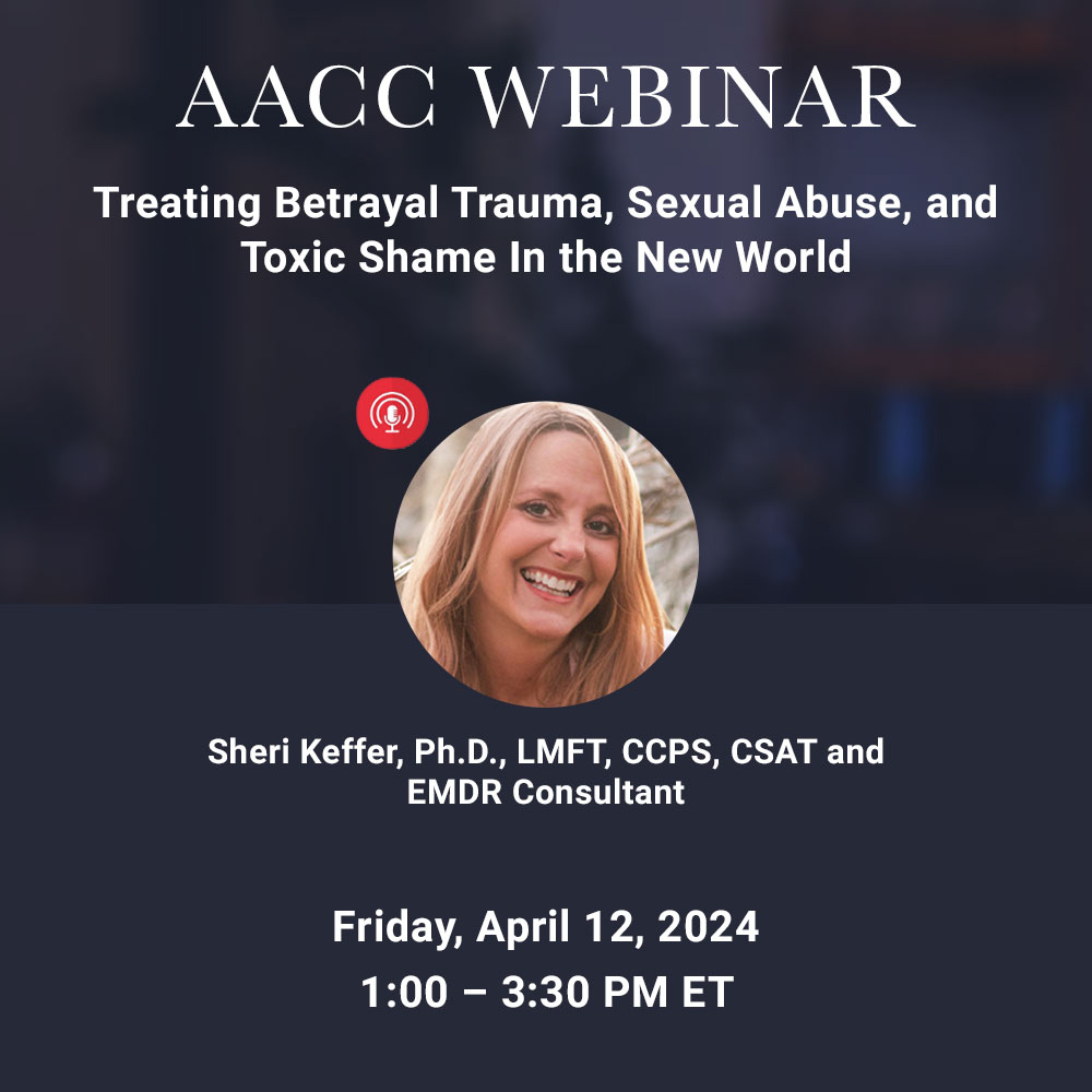 Treating Betrayal Trauma, Sexual Abuse, and Toxic Shame in the New World – April 2024