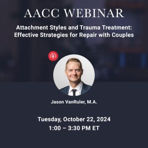 Attachment Styles and Trauma Treatment: Effective Strategies for Repair with Couples - October 2024